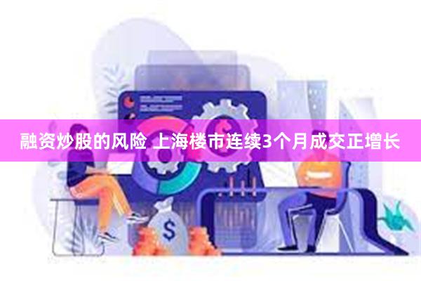 融资炒股的风险 上海楼市连续3个月成交正增长