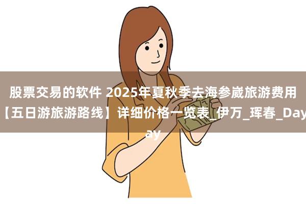 股票交易的软件 2025年夏秋季去海参崴旅游费用【五日游旅游路线】详细价格一览表_伊万_珲春_Day